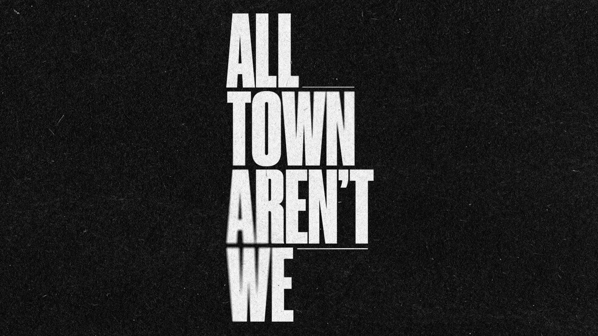 All Town Aren't We