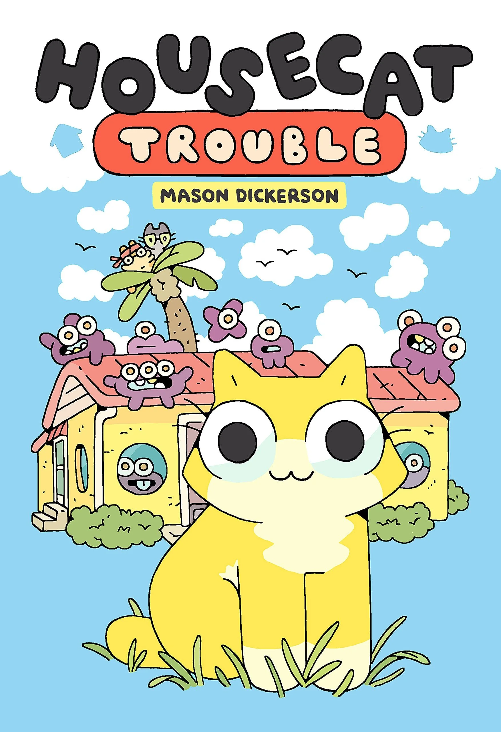 Colorful cartoon cover of the book "Housecat Trouble" by Mason Dickerson, featuring a large yellow and white housecat in front of a yellow house with pink roof and purple creatures on the roof, a palm tree with two cats in a small cloud and blue sky 