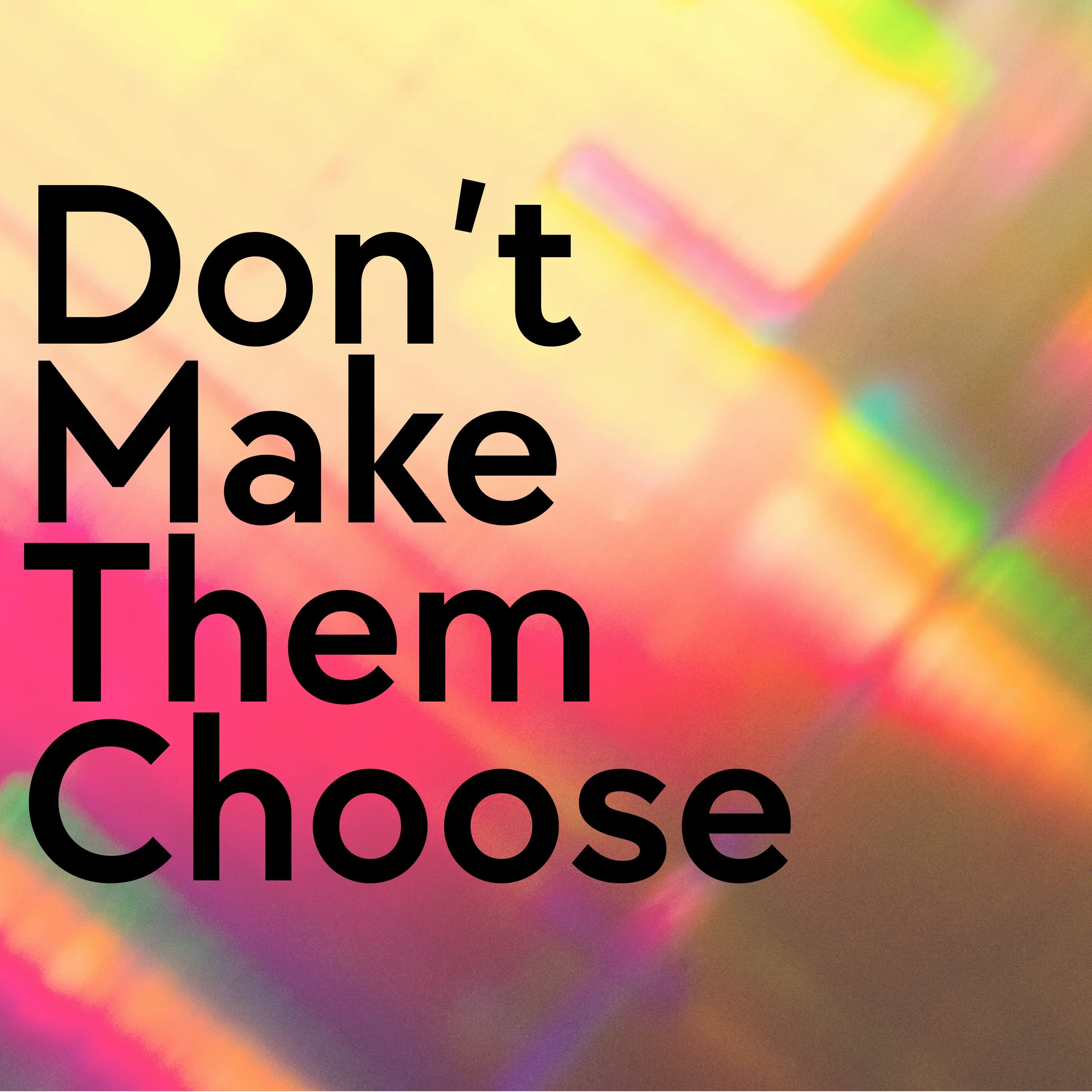 Don’t Make Them Choose
