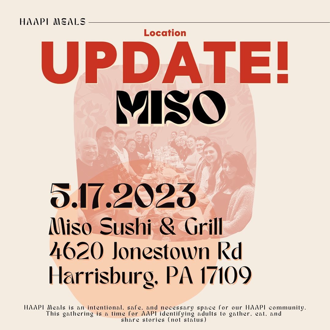 ❗️Location Update❗️Join us Wednesday May 17th at Miso Sushi in Harrisburg for our bi-month HAAPI Meals dedicated to creating an intentional, safe, and necessary space for our HAAPI community. This gathering is a time for AAPI identifying adults to ga