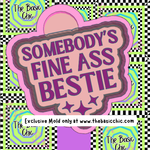 SOMEBODYS FINE ASS BESTIE