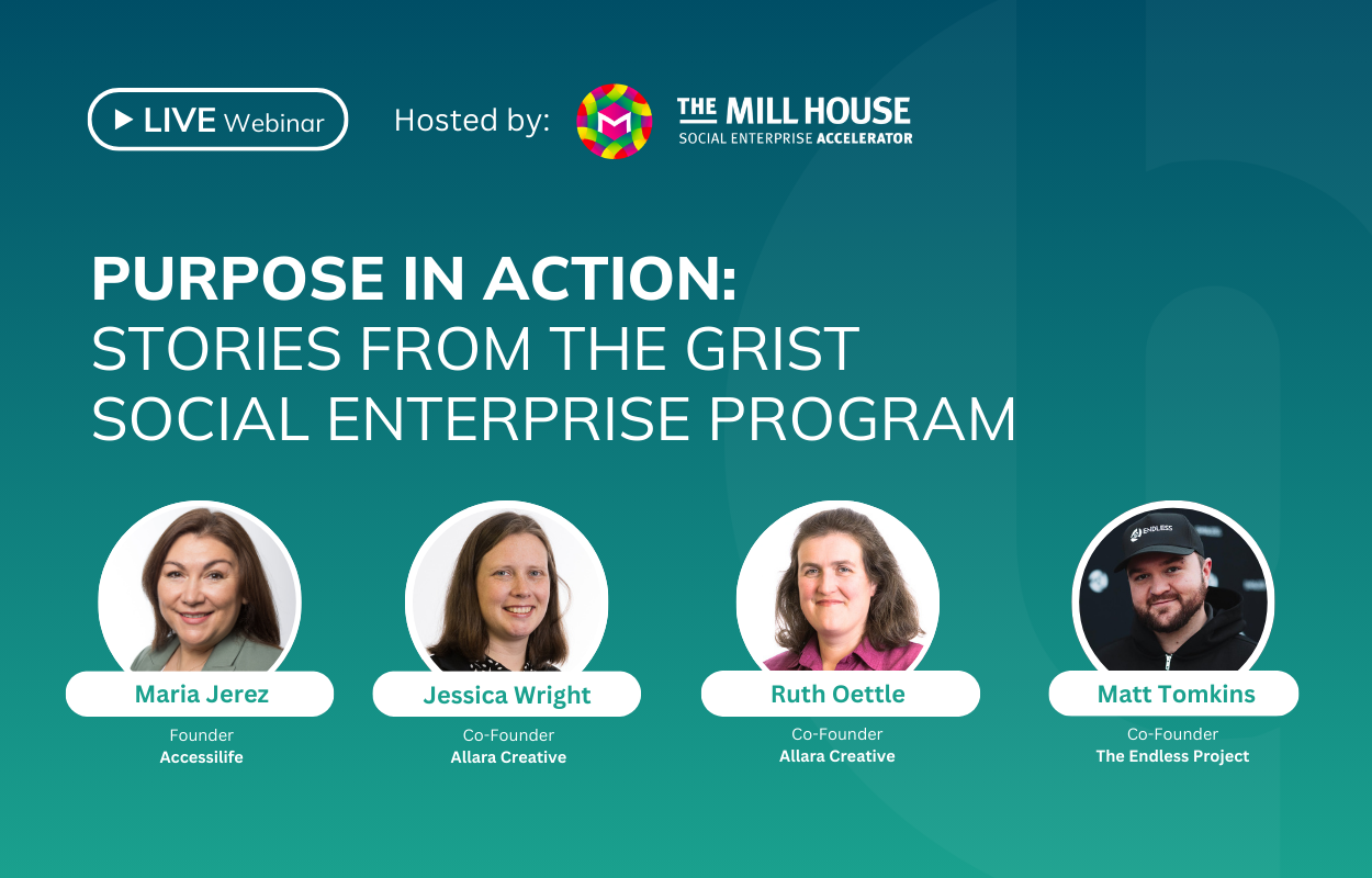 Purpose in Action: Stories from the GRIST Social Enterprise Program, hosted by The Mill House Ventures - BFGN Webinar Series #29