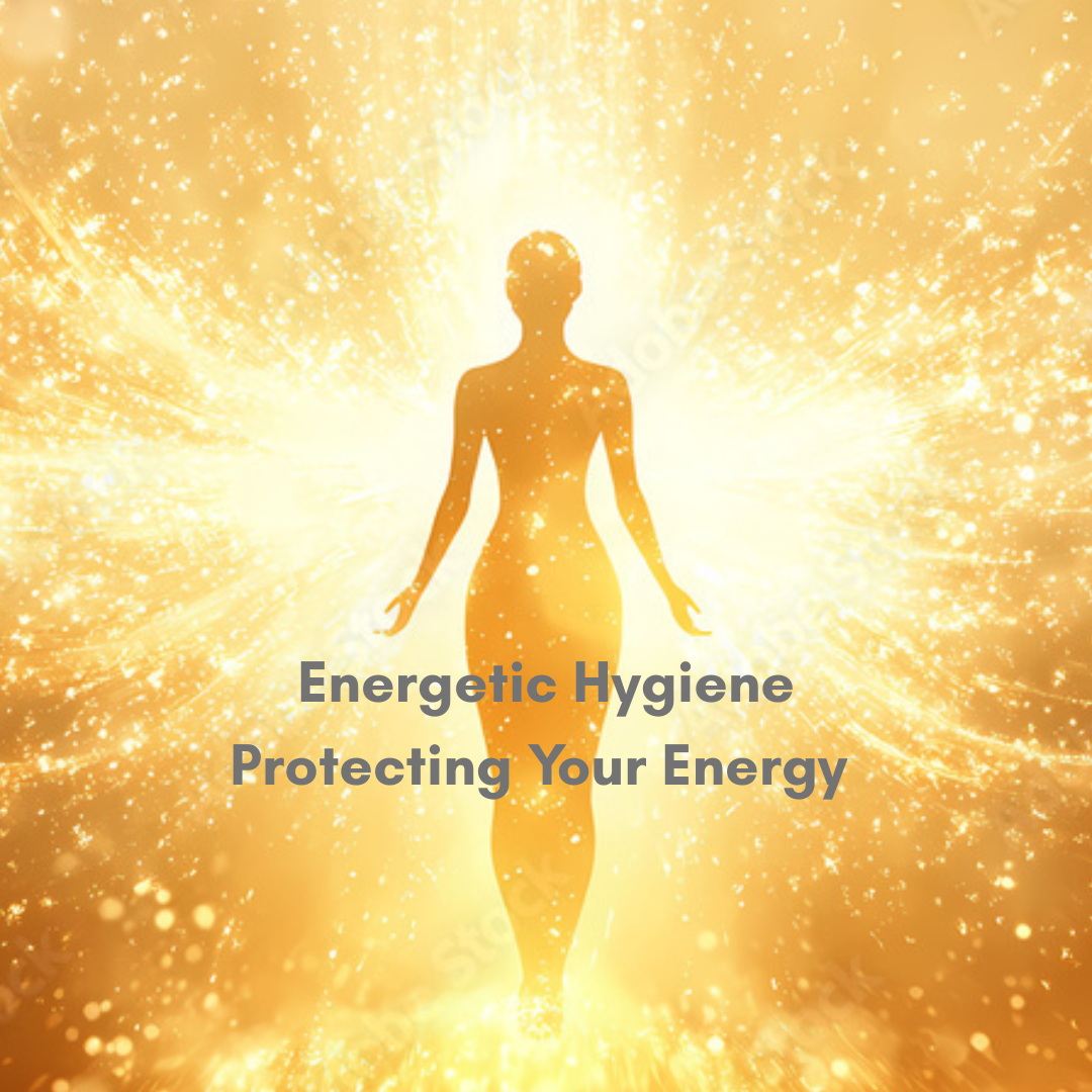 Energetic Hygiene - Protecting Your Energy