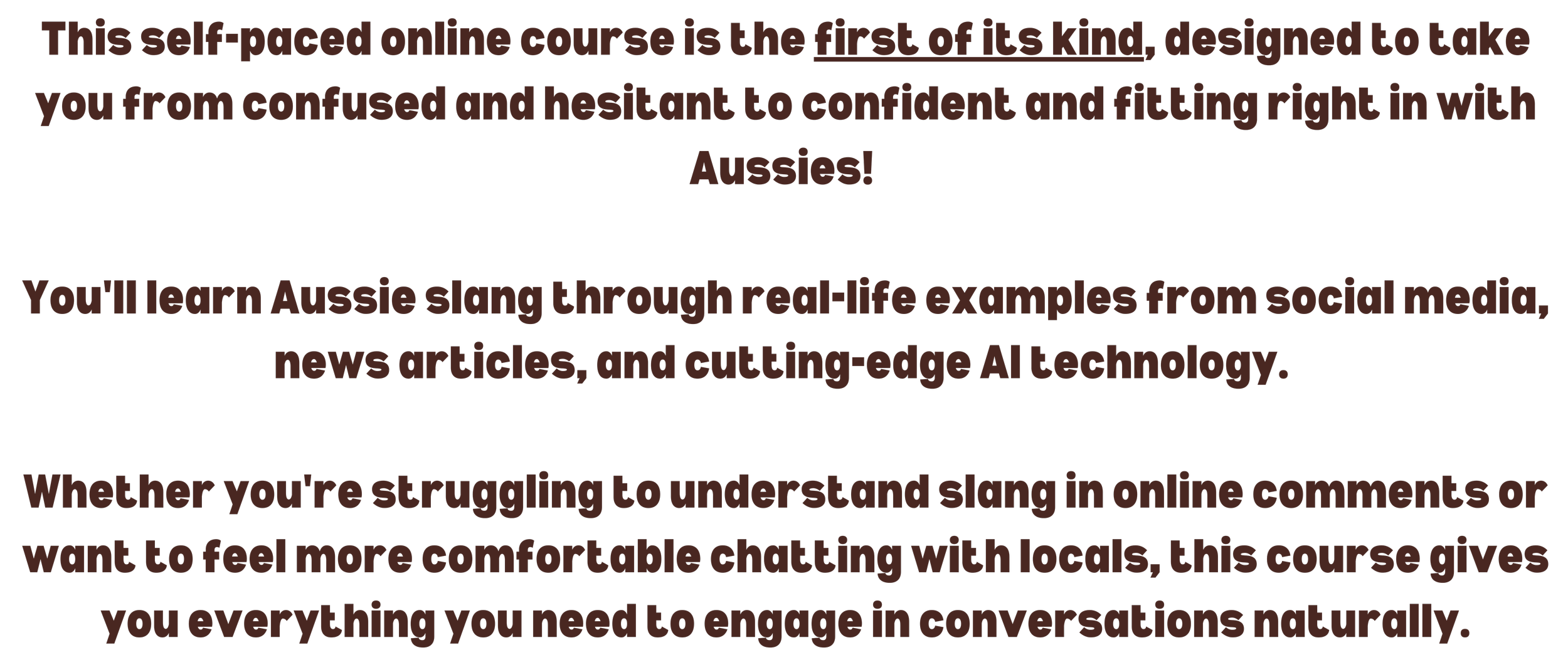 Promotional text for an online Aussie slang course, highlighting its unique, self-paced design to aid in understanding and using Australian slang through social media, articles, and AI technology, ensuring learner confidence and natural conversation ability.