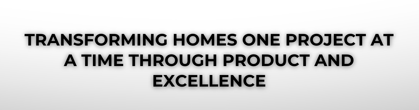Bold black text on a white background reading: 'Transforming homes one project at a time through product and excellence'.
