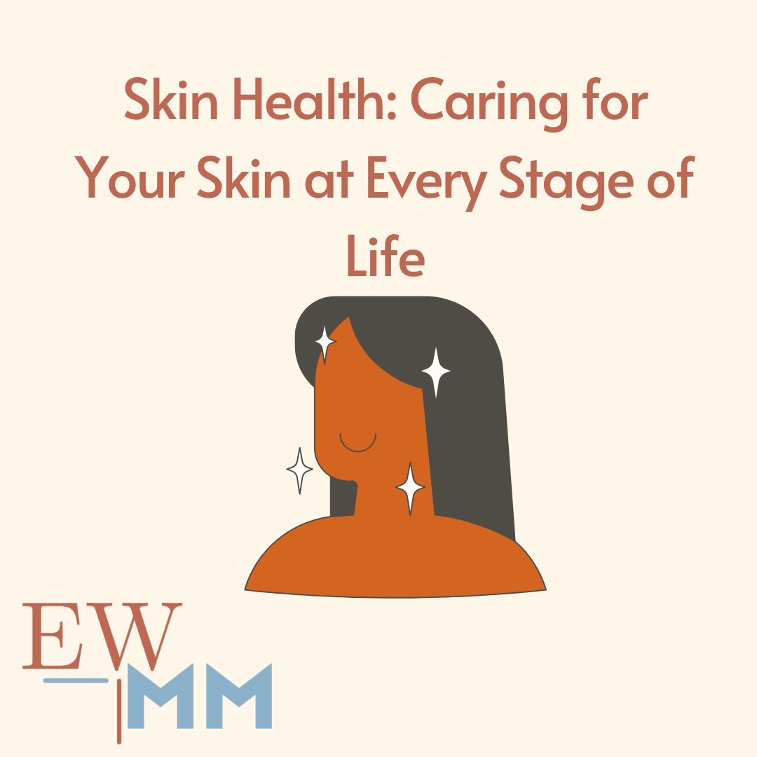 Skin Health: Caring for Your Skin at Every Stage of Life