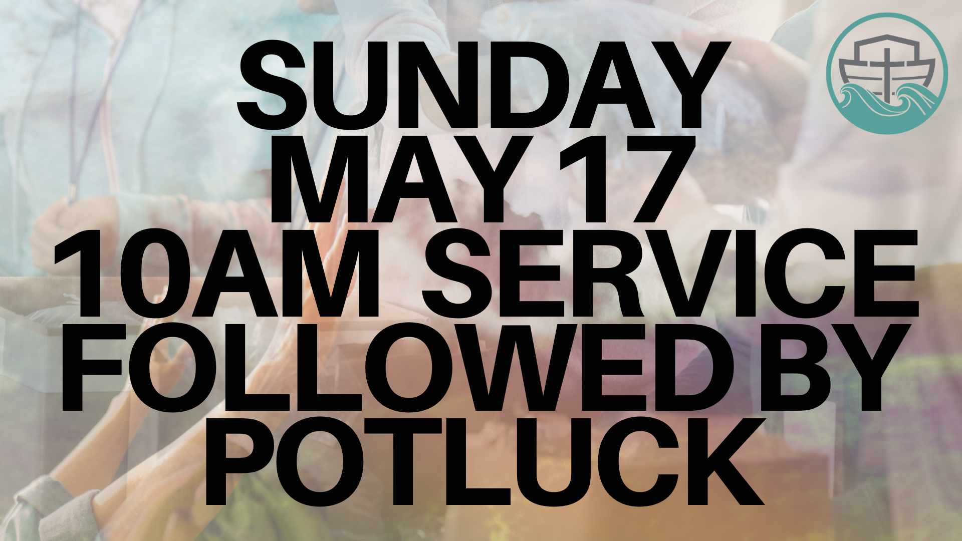 Announcement about Sunday, May 17th, 10AM service followed by potluck, with a background of people reaching their hands into a food donation box and a logo of a boat in water in the top right corner.