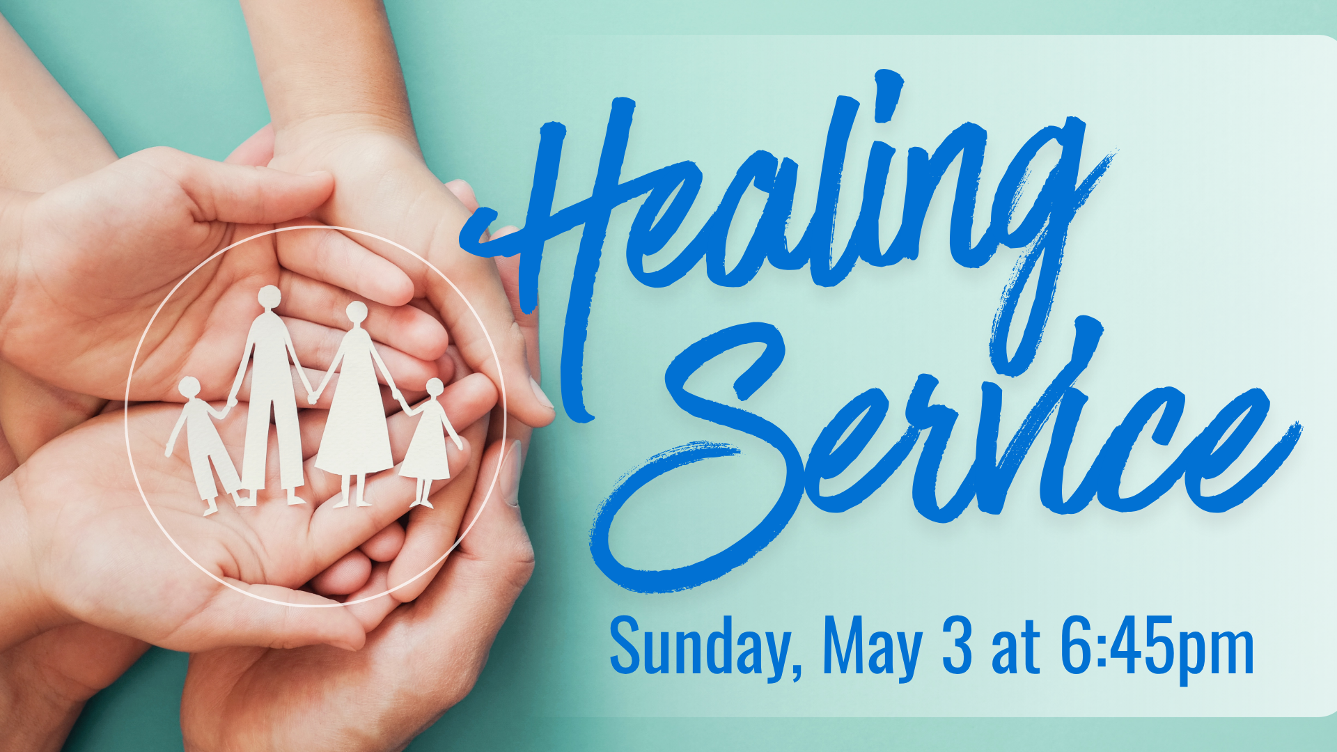 Multiple hands holding a paper cutout of a family of four with blue text reading 'Healing & Service' and event details for a church service on May 3 at 6:45 pm.