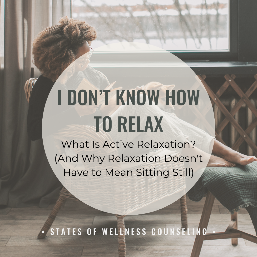 I Don’t Know How to Relax: What Is Active Relaxation? (And Why Relaxation Doesn't Have to Mean Sitting Still)