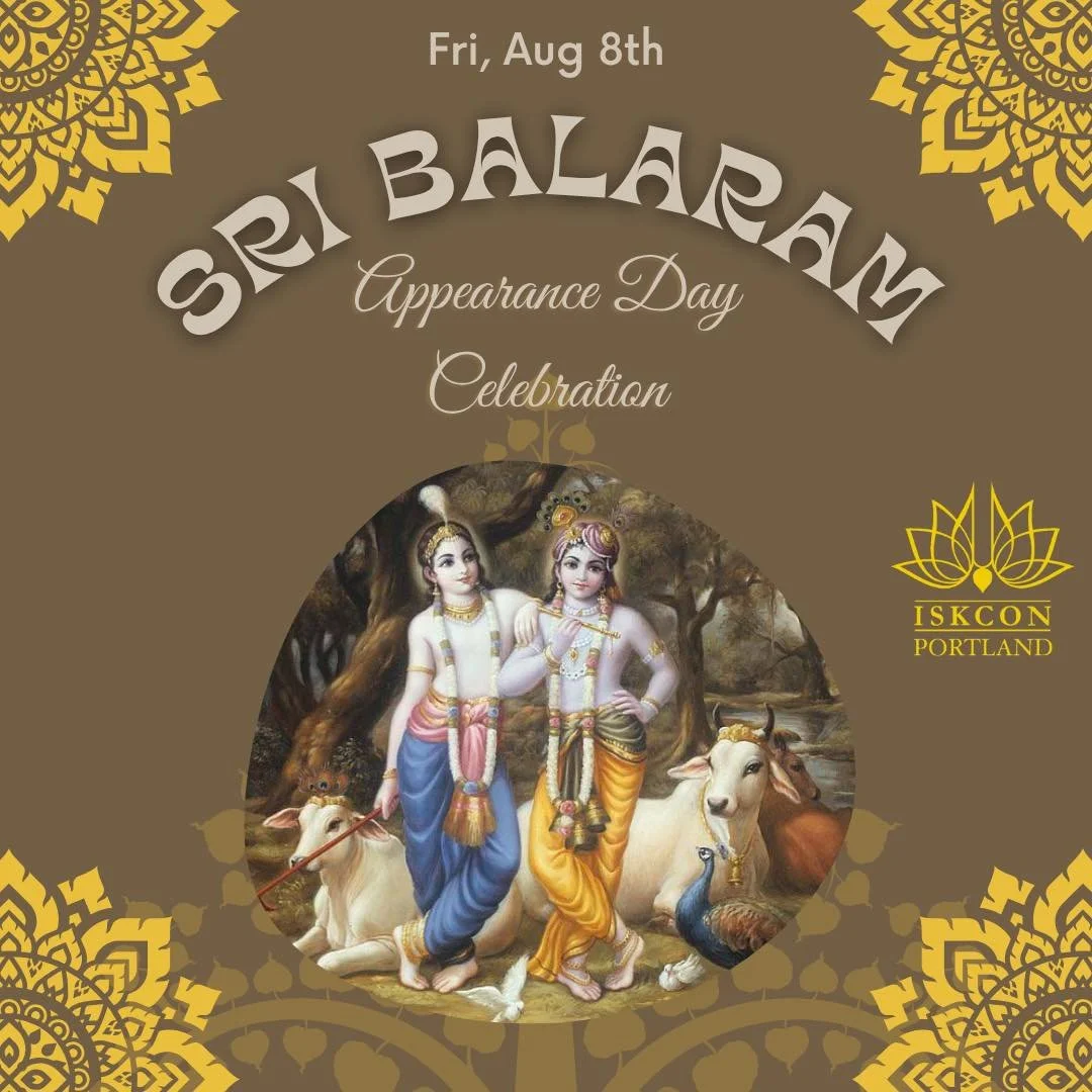 Please join us in celebrating, Balaram Purnima, the appearance day of Lord Balarama on this Friday, August 8th, 2025

Program Schedule:

6:00-6:30 PM - Abhishek

6:30-7:30 PM - Lecture

7:30-8:00 PM - Aarti

8:00 PM - Prasadam

Click for more details