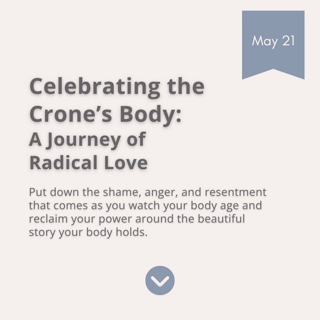 Join us May 21 for a FREE online event and celebrate your body and the beautiful story it tells of you.

I get it. Really. It&rsquo;s not always easy to love our bodies as we age and reconcile a natural transformation into Crone-dom with how the worl
