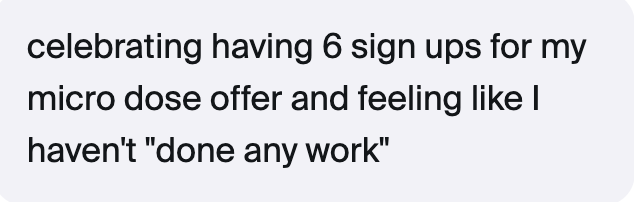 Client testimonial: 6 sign-ups for her micro dose offer and feeling like she hasn't done any work