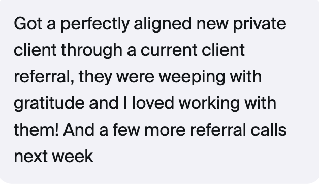 Client testimonial: a perfectly aligned new private client came through a current client referral, with more referral calls booked