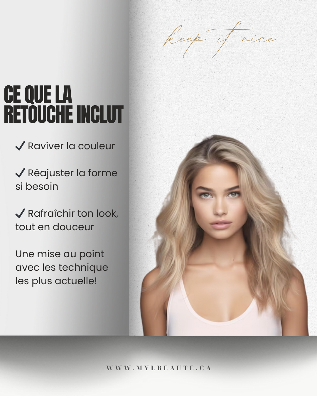 Une affiche publicitaire mettant en avant les avantages d'une retouche capillaire, avec une femme aux cheveux blonds ondulés, un texte en français sur la gauche et un fond gris avec l'inscription "keep it nice" en or sur le haut. Le site web www.mylbeaute.ca est en bas.
