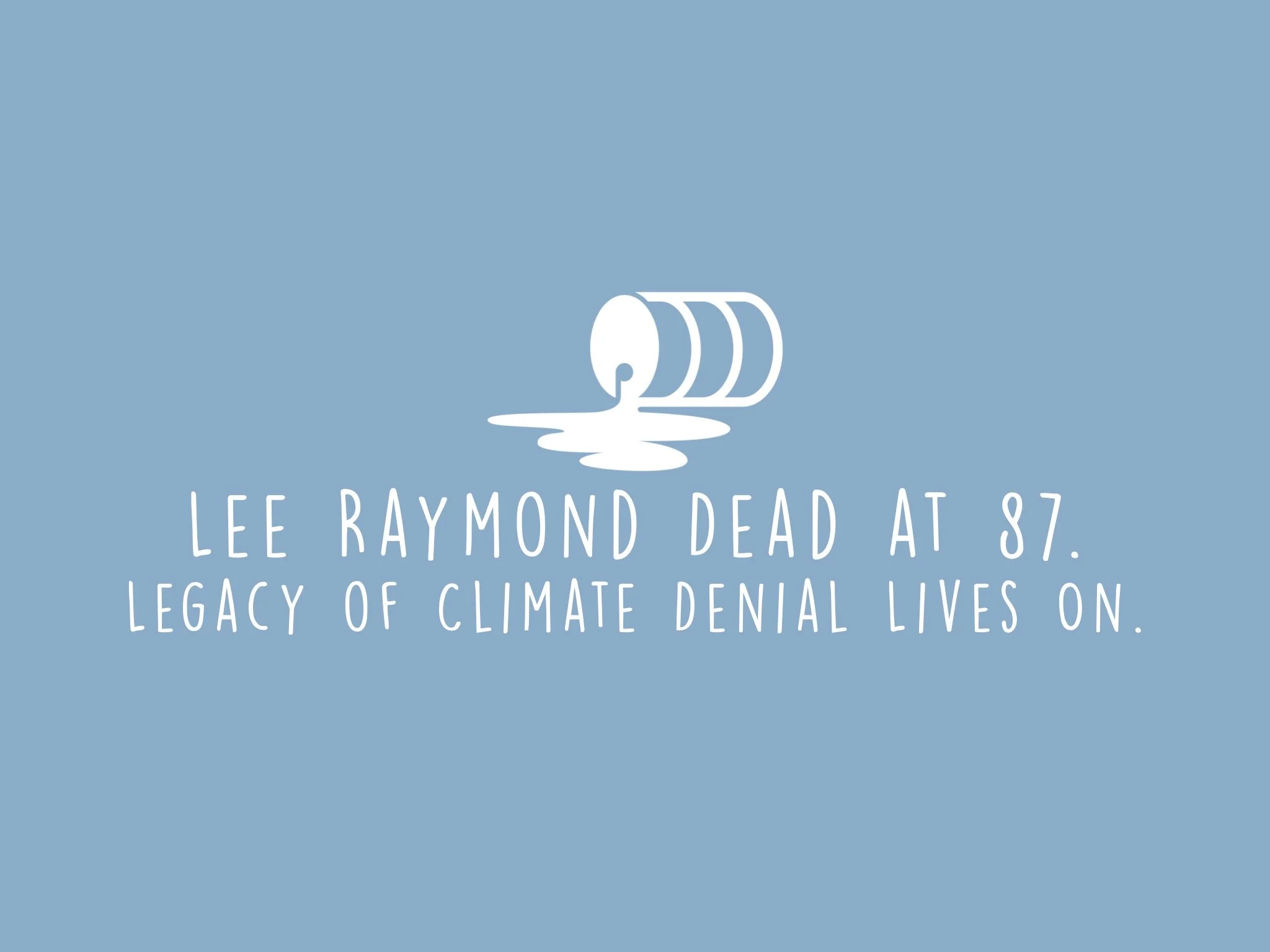 Lee Raymond Dead at 87. Legacy of Climate Denial Lives On.