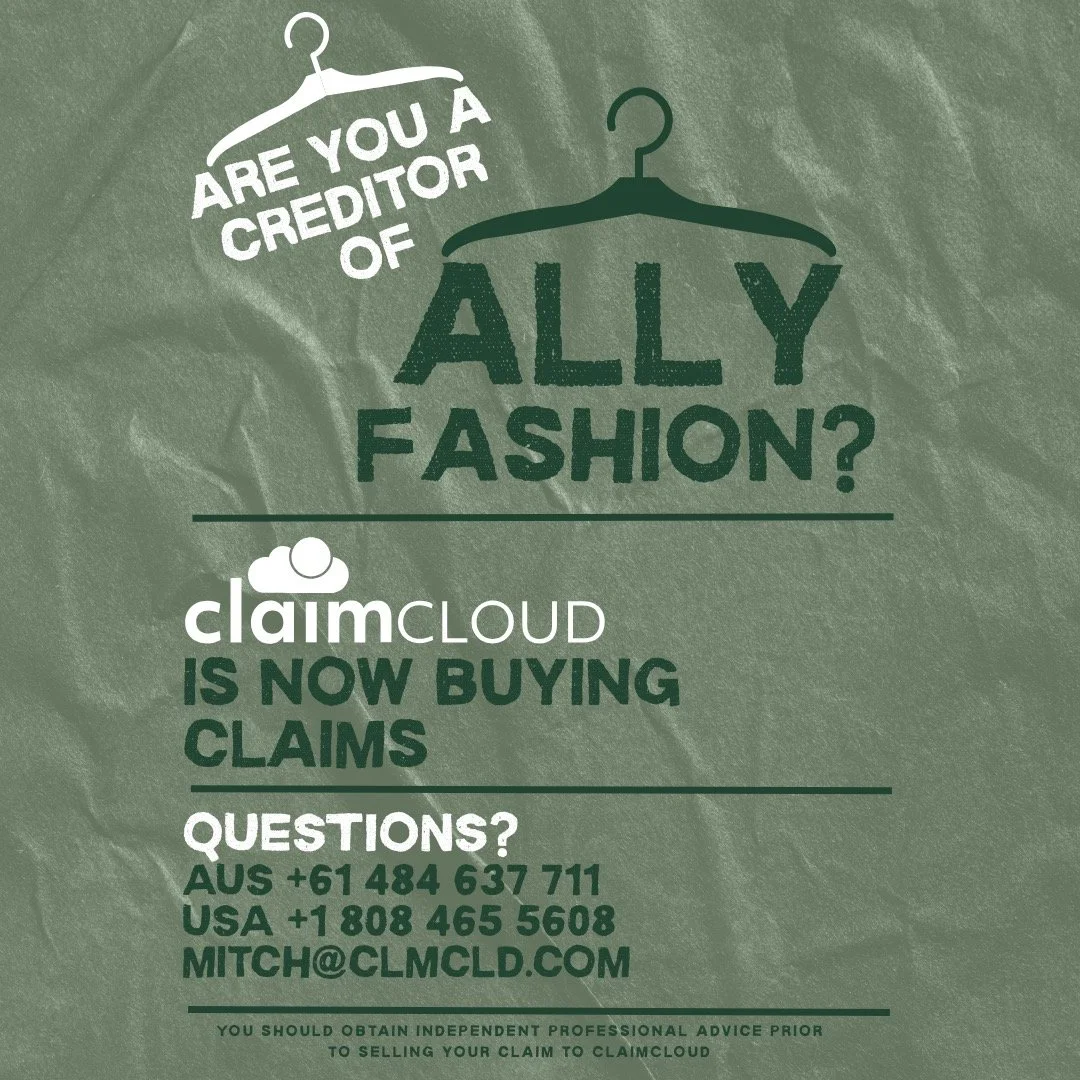 Caught up in the recent ALLY FASHION insolvency?
Final distributions are due in 2027.
Why wait?
CLAIMCLOUD is buying unsecured creditor claims NOW.

For more info, including a price for your claim, contact us today
AUS + 61 484 637 711 
USA + 1 808 4