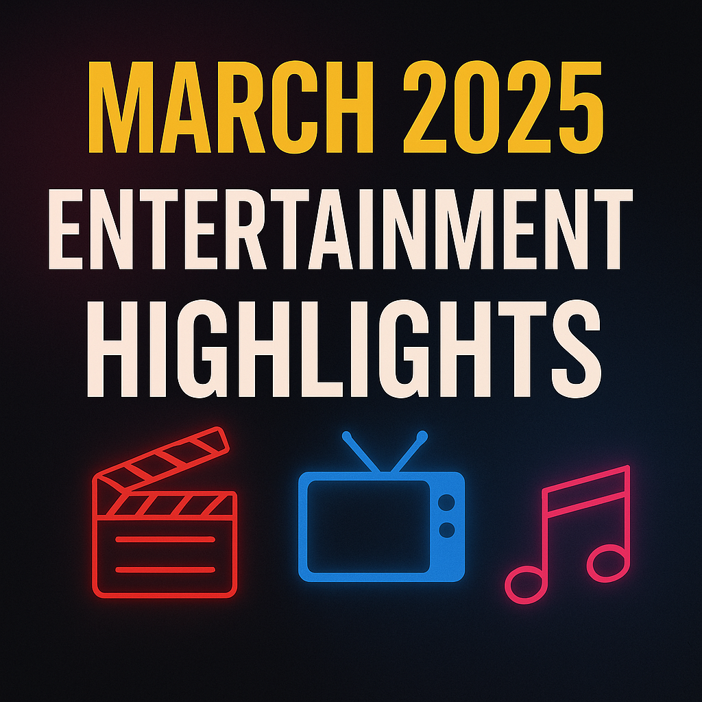 Entertainment Roundup: March 2025 Highlights