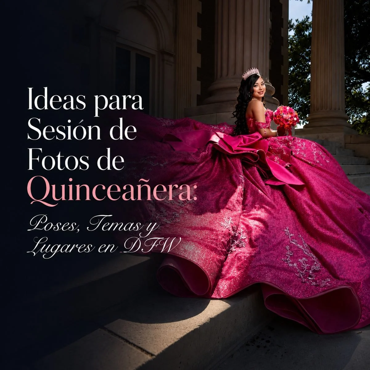 12 Ideas para la Sesión de Fotos de tu Quinceañera: Temas, Lugares y Estilos (DFW)