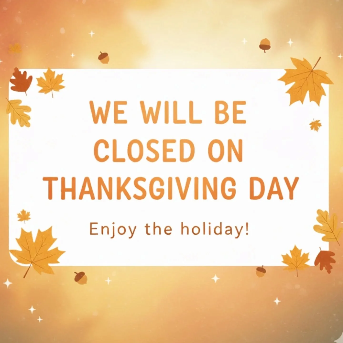 We will be closed on Thanksgiving Day.
We look forward to seeing you again on Friday!
Happy Thanksgiving 🦃