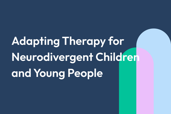 Adapting Therapy for Neurodivergent Children &amp; Young People