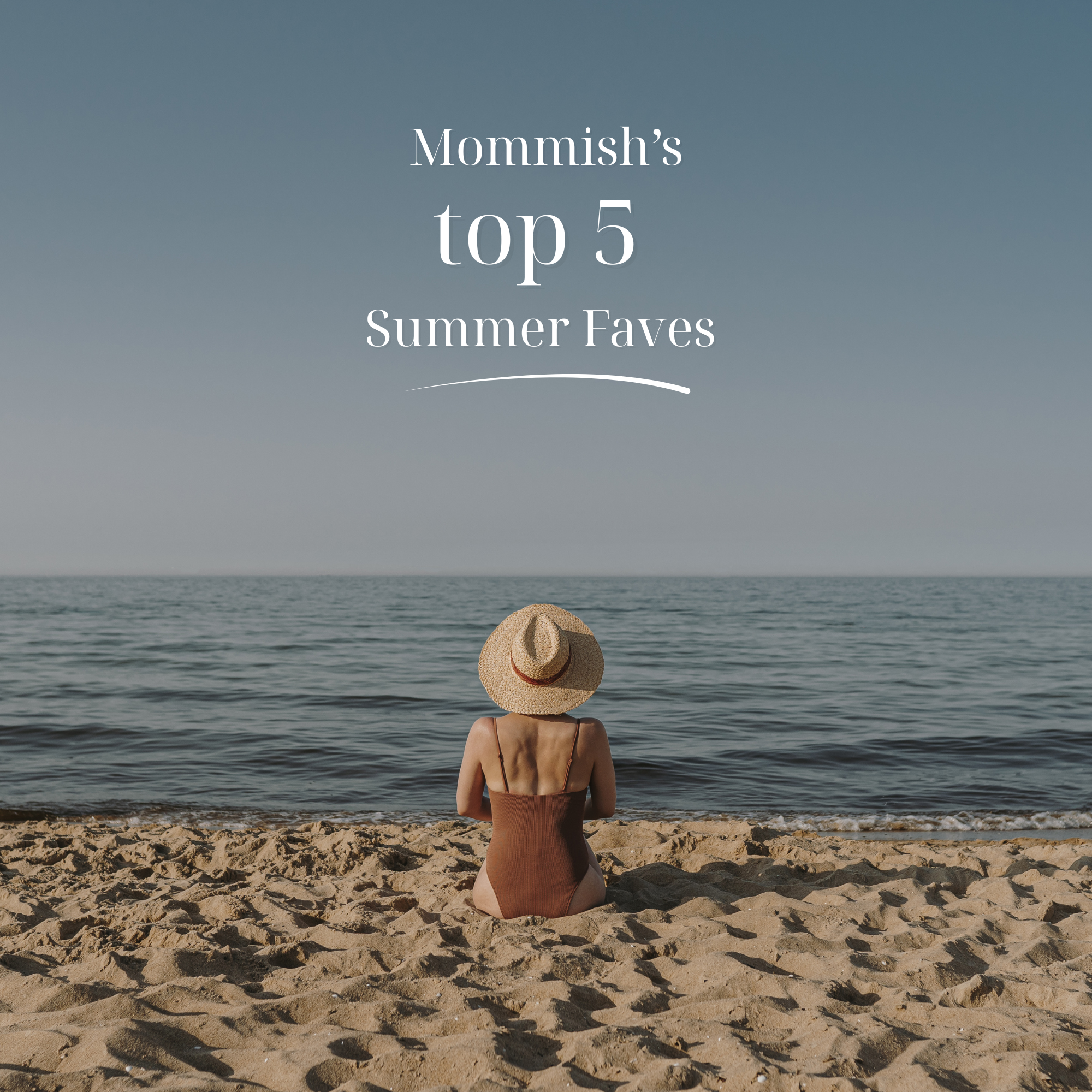 Mommish's Top 5 Summer Faves Right Now