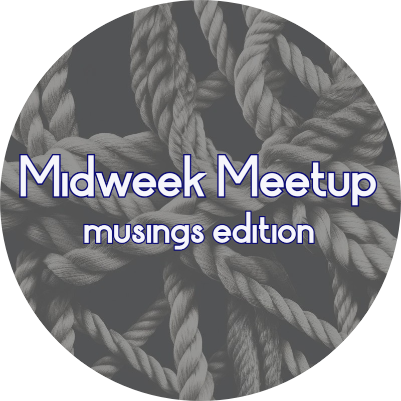 Midweek Meetup - Musings Edition