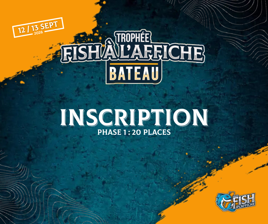 20/02 - PHASE 1 - INSCRIPTION TROPHEE FISH A L’AFFiCHE - BATEAU