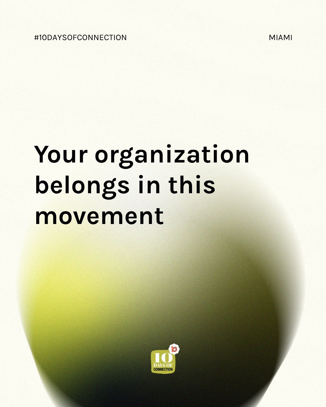 Calling all Miami organizations, leaders, and changemakers.
Year 10 of the 10 Days of Connection is here, and we want YOU on the Host Committee.

What does hosting look like?

Pick a topic: religion, politics, race, health, gender, age, beliefs, and 