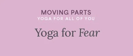Moving Parts: Yoga for Fear