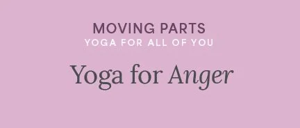 Moving Parts: Yoga for Anger