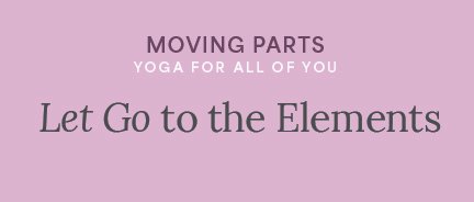 Moving Parts: Let Go to the Elements