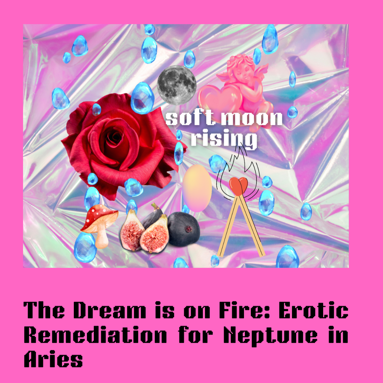 The Dream is on Fire: Erotic Remediation for Neptune in Aries