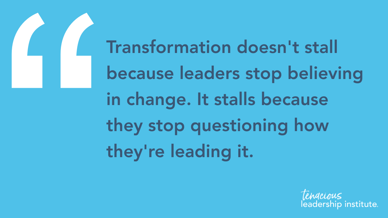 "Transformation doesn't stall because leaders stop believing in change. It stalls because they stop questioning how they're leading it."