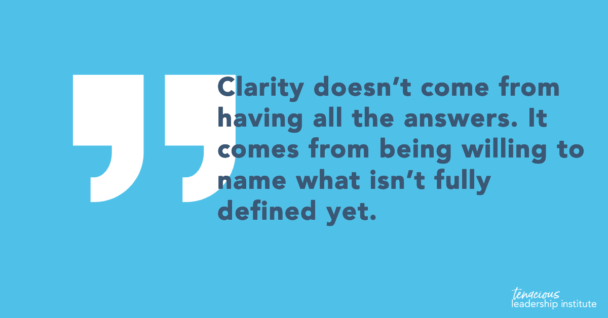 Clarity doesn’t come from having all the answers. It comes from being willing to name what isn’t fully defined yet.