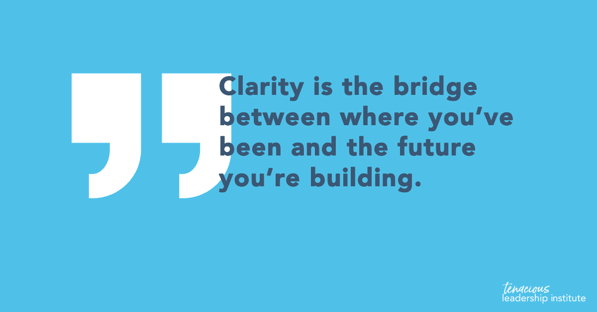 “Clarity is the bridge between where you’ve been and the future you’re building.”