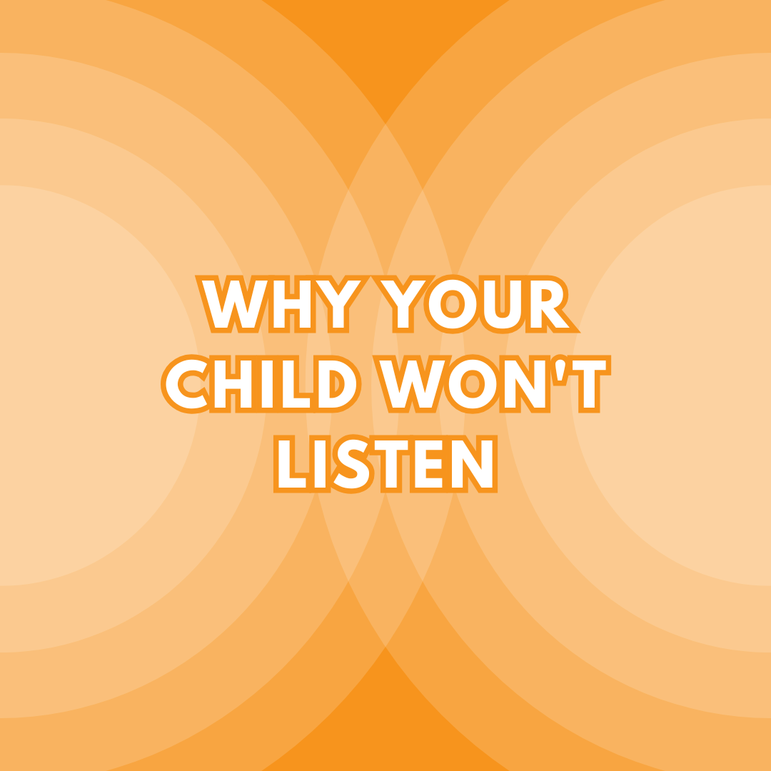 WHY YOUR CHILD WON'T LISTEN 