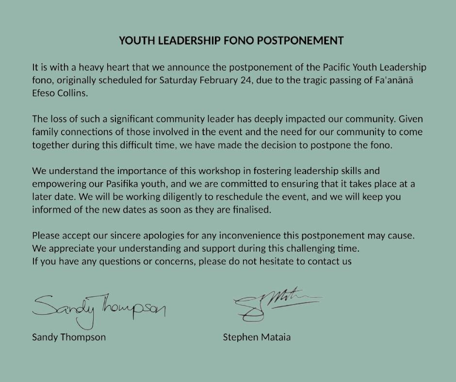 It is with a heavy heart that we announce the postponement of the Pacific Youth Leadership fono, originally scheduled for Saturday February 24, due to the tragic passing of Fa'anānā⁠
Efeso Collins.⁠
⁠
The loss of such a significant community leader h