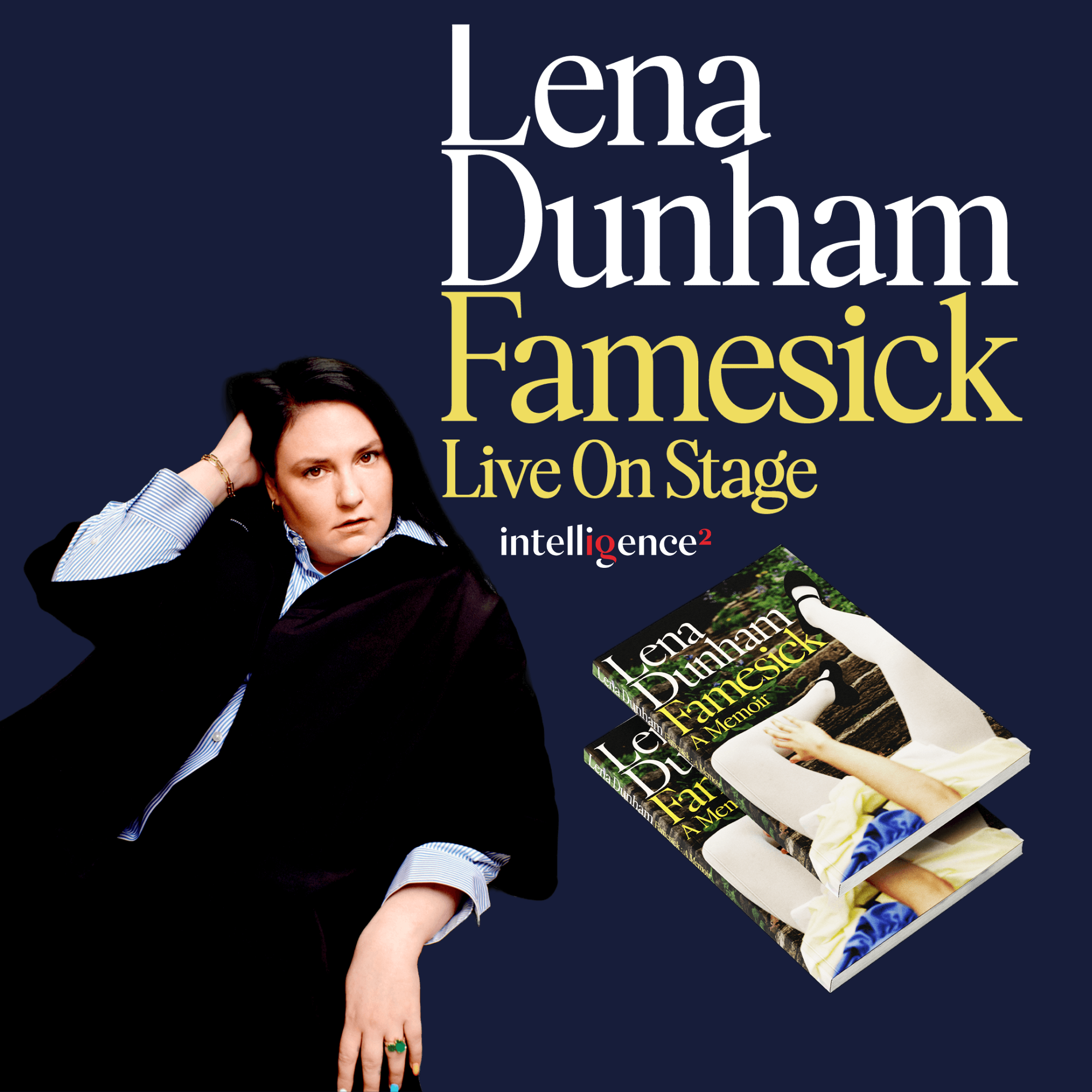 A promotional poster for Lena Dunham's live stage show 'Famesick' presented by Intelligence Squared. Lena Dunham poses against a dark navy background in a black coat, with the show title in large gold and white serif text. Two copies of her memoir 'F
