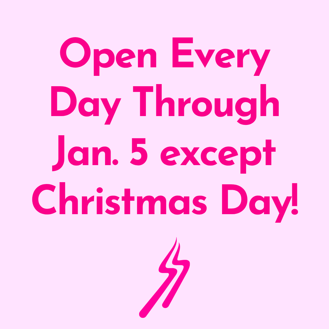 ​Open Every Day Through Jan. 4 except Christmas Day!