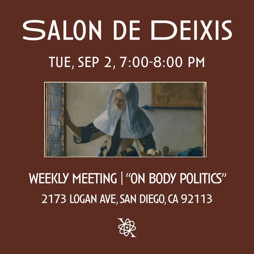 Salon de Deixis, our weekly meetings return this Tuesday, September 2nd from 7&ndash;8 PM at our new location iA:

📍 2173 Logan Ave, San Diego, CA 92113

This week&rsquo;s discussion is on &ldquo;Body Politics&rdquo;, an exploration of how culture, 