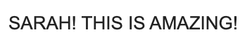 Text reading 'SARAH! THIS IS AMAZING!' in capital letters.