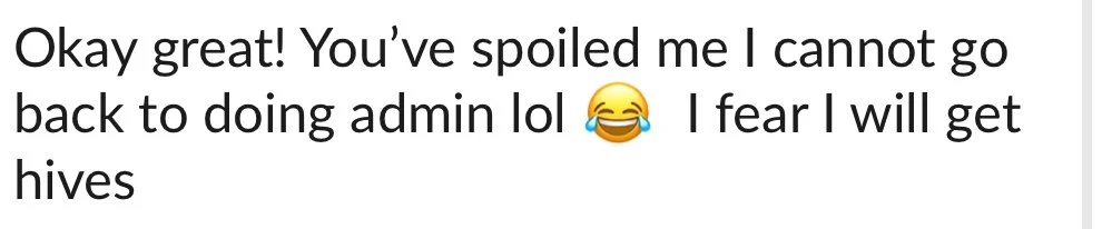 Text message reading: 'Okay great! You’ve spoiled me I cannot go back to doing admin lol 😂 I fear I will get hives' with a laughing emoji.