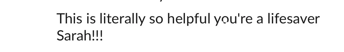 Text saying, "This is literally so helpful you're a lifesaver Sarah!!!"