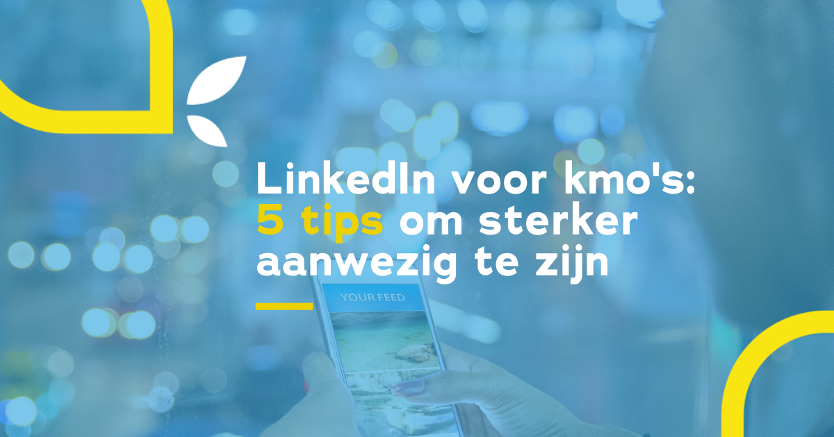 5 tips om sterker aanwezig te zijn op LinkedIn als kmo