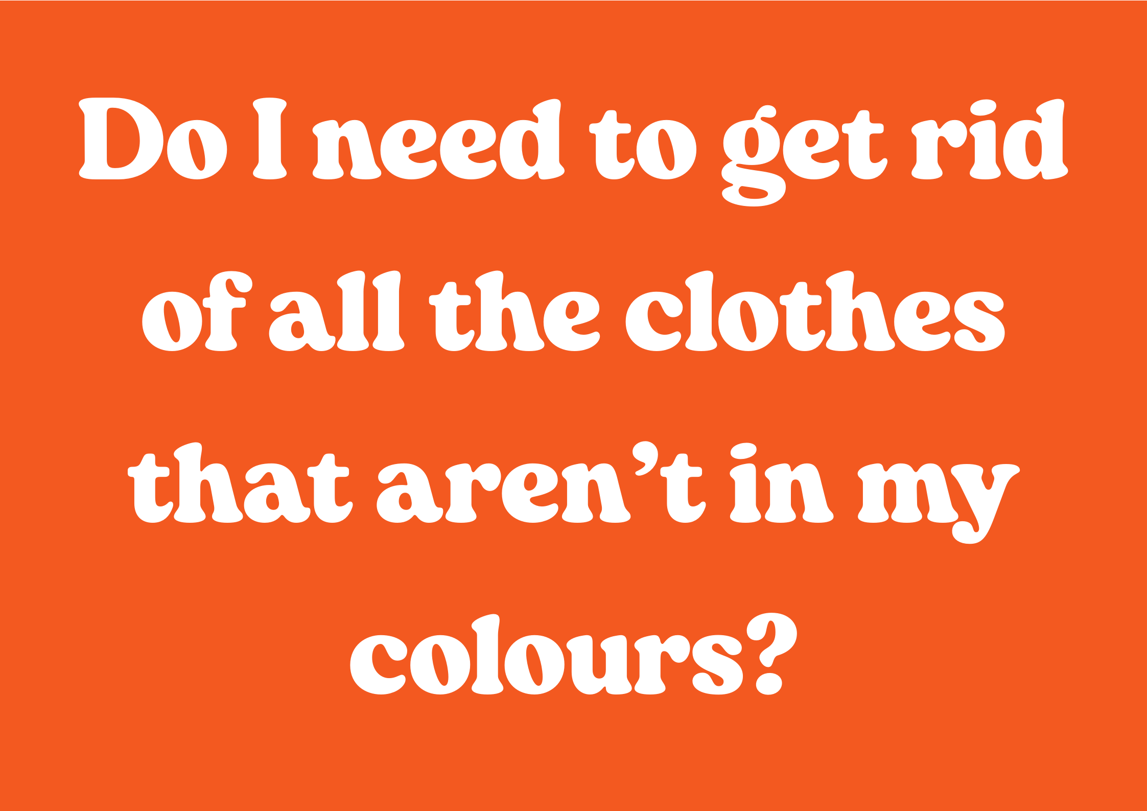 Do I need to get rid of all the clothes that aren’t in my colours?