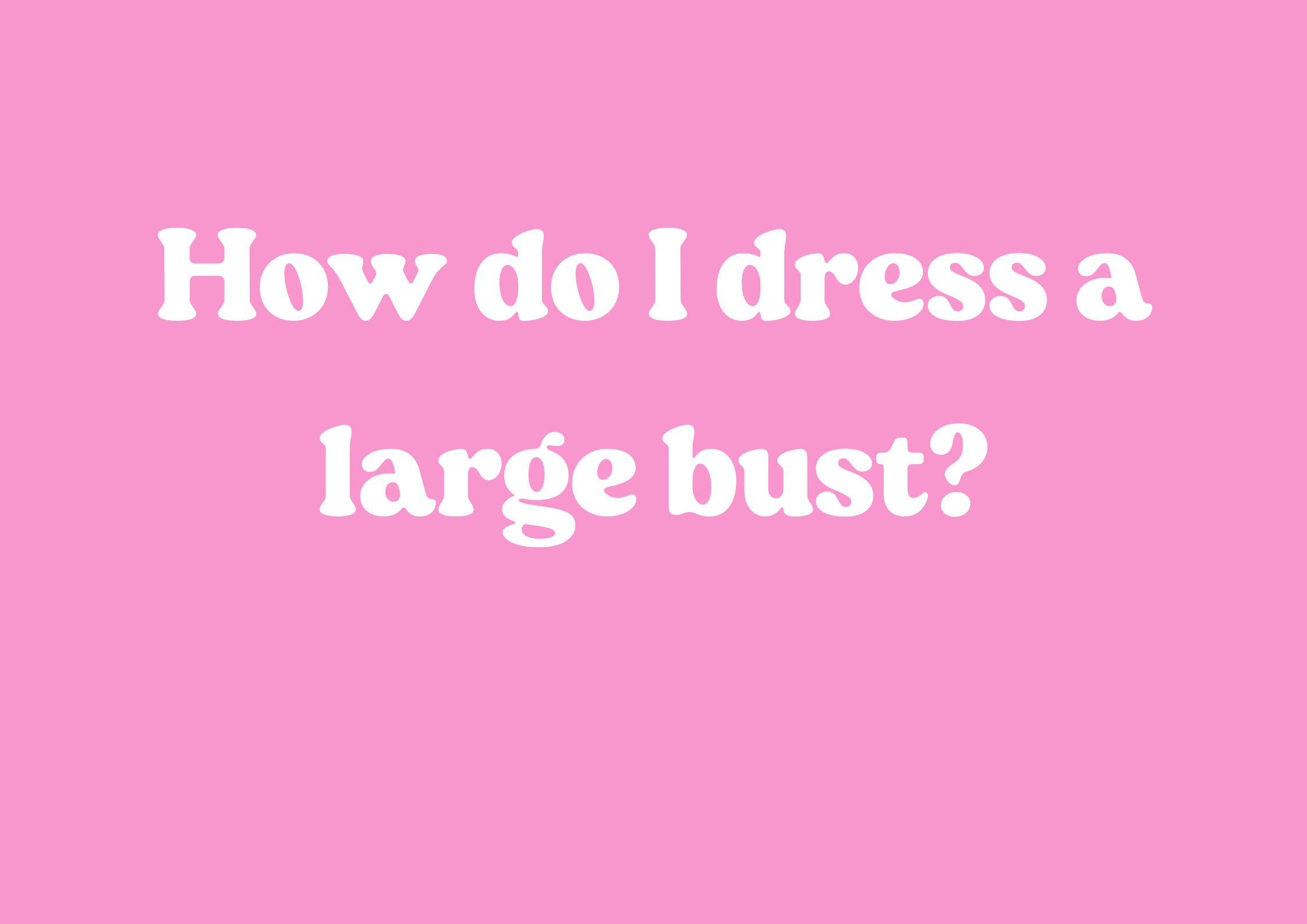 How do I dress a large bust?