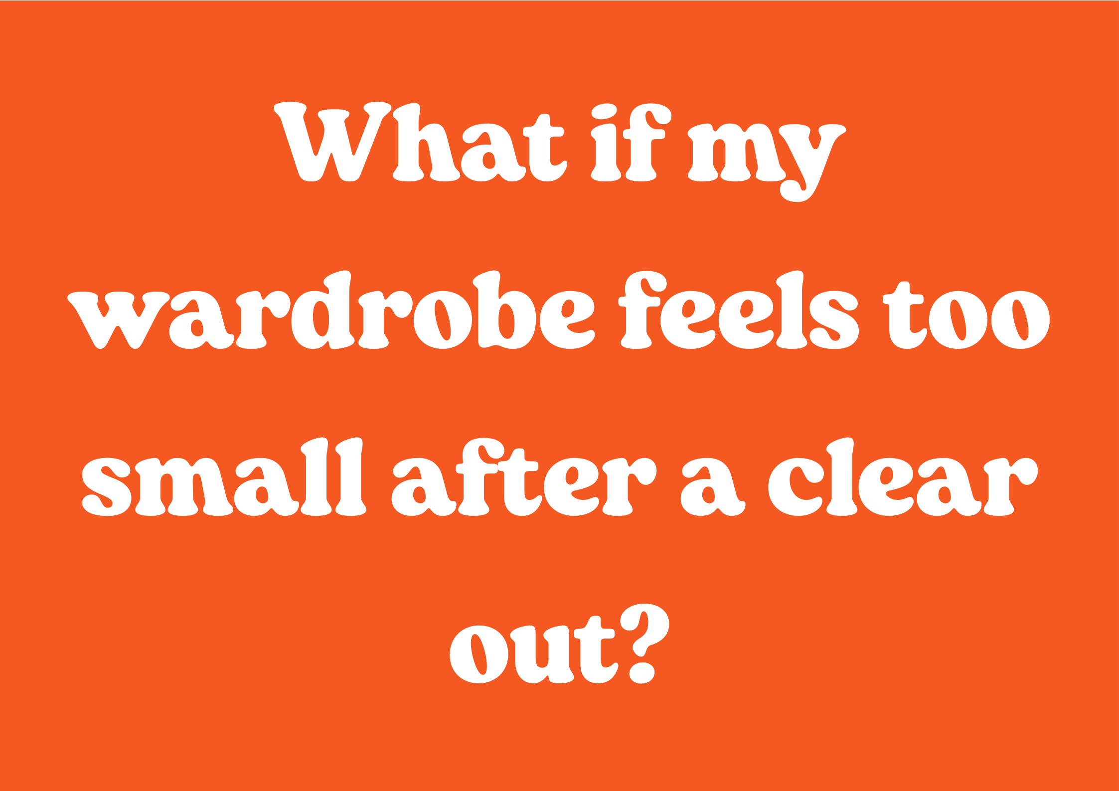 What if my wardrobe feels too small after a clear out?
