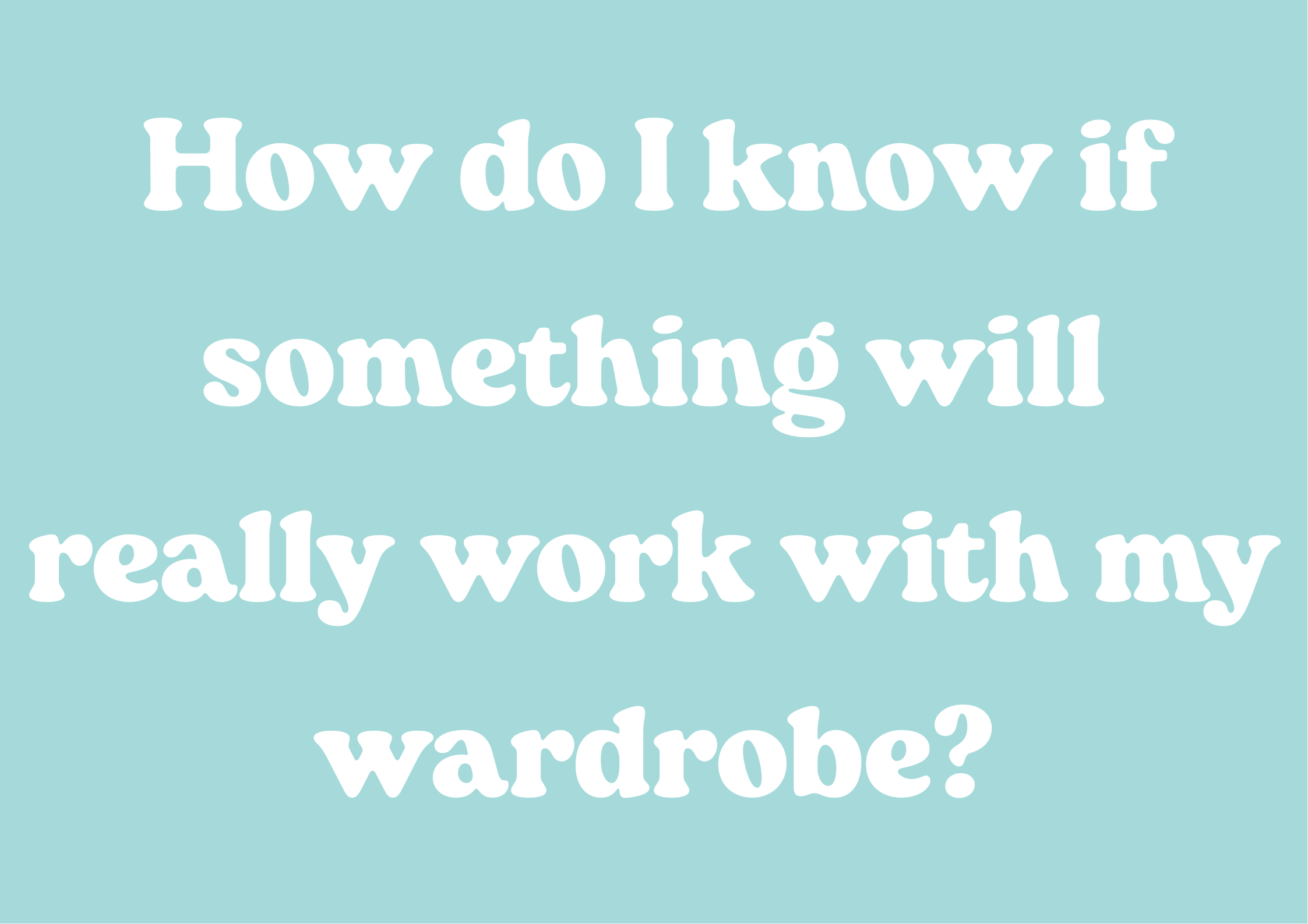 How do I know if something will really work with my wardrobe?