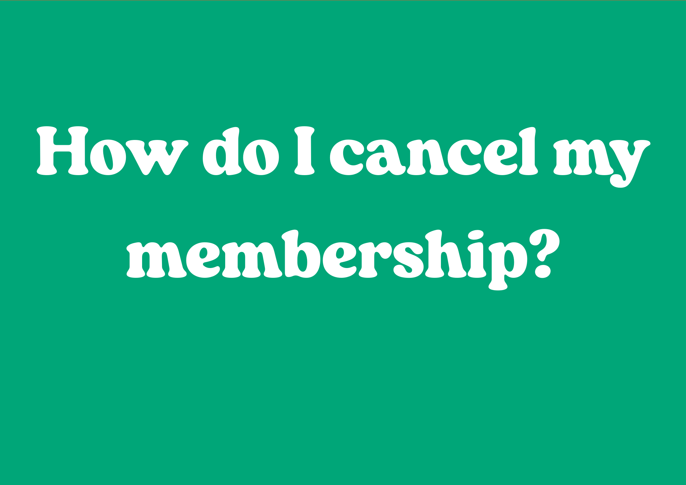 How do I cancel my membership?