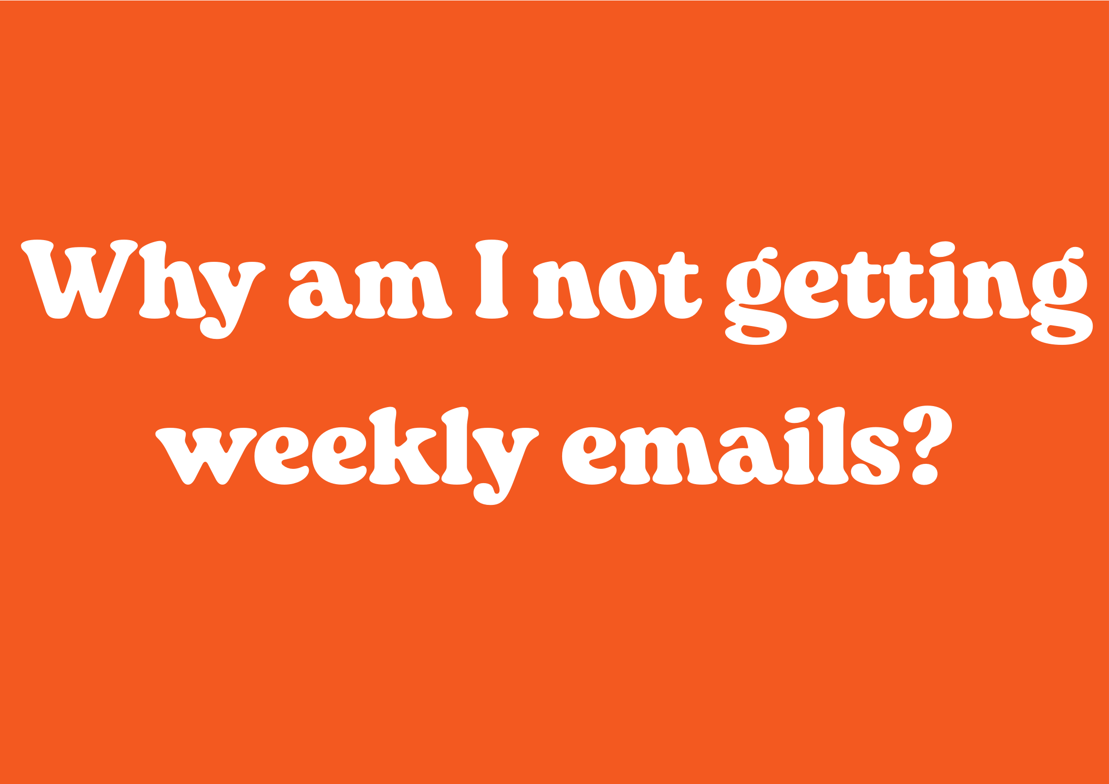 Why am I not getting weekly emails?